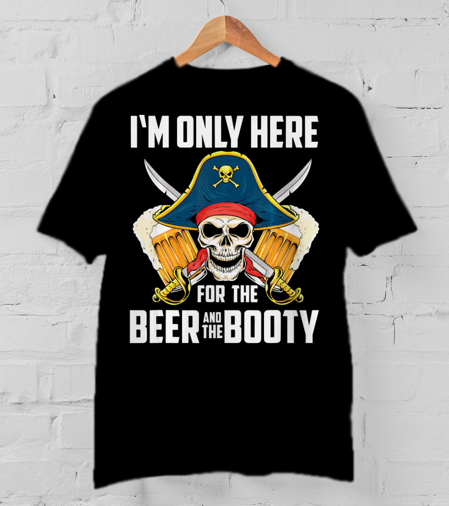 I'm Only Here For The Beer And The Booty Pirate Skull With Swords And Mug T-Shirt