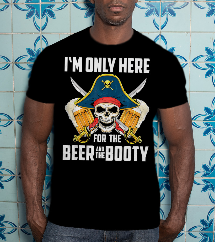 I'm Only Here For The Beer And The Booty Pirate Skull With Swords And Mug T-Shirt