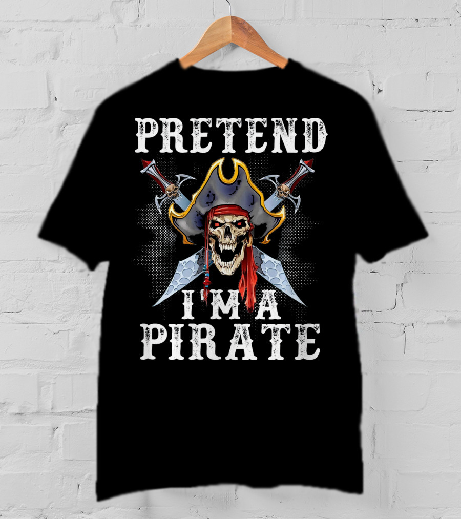 PRETEND I'M A PIRATE Skull With Crossed Swords And Pirate Hat T-Shirt