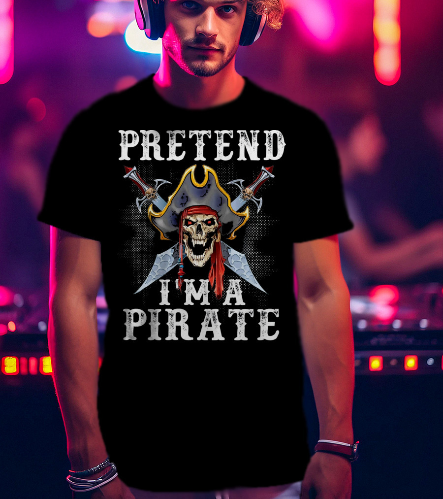 PRETEND I'M A PIRATE Skull With Crossed Swords And Pirate Hat T-Shirt