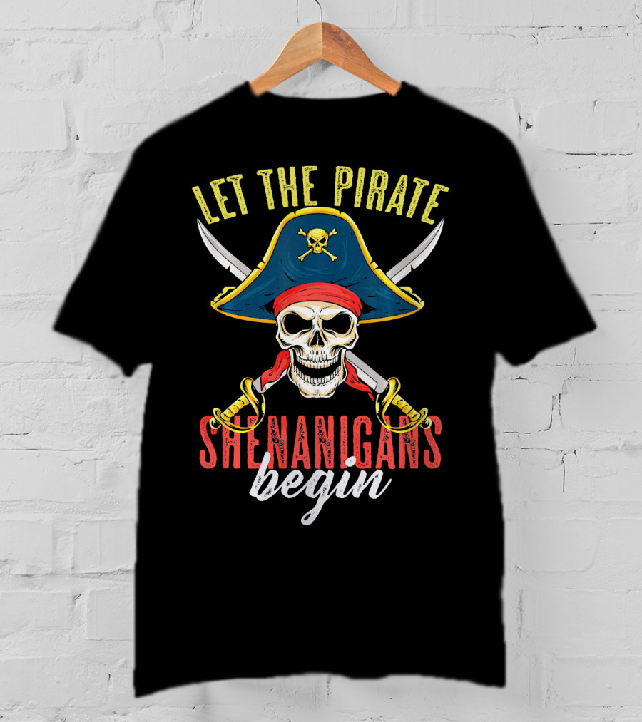 Let The Pirate Shenanigans Begin Skull Crossed Swords And Pirate Hat T-Shirt
