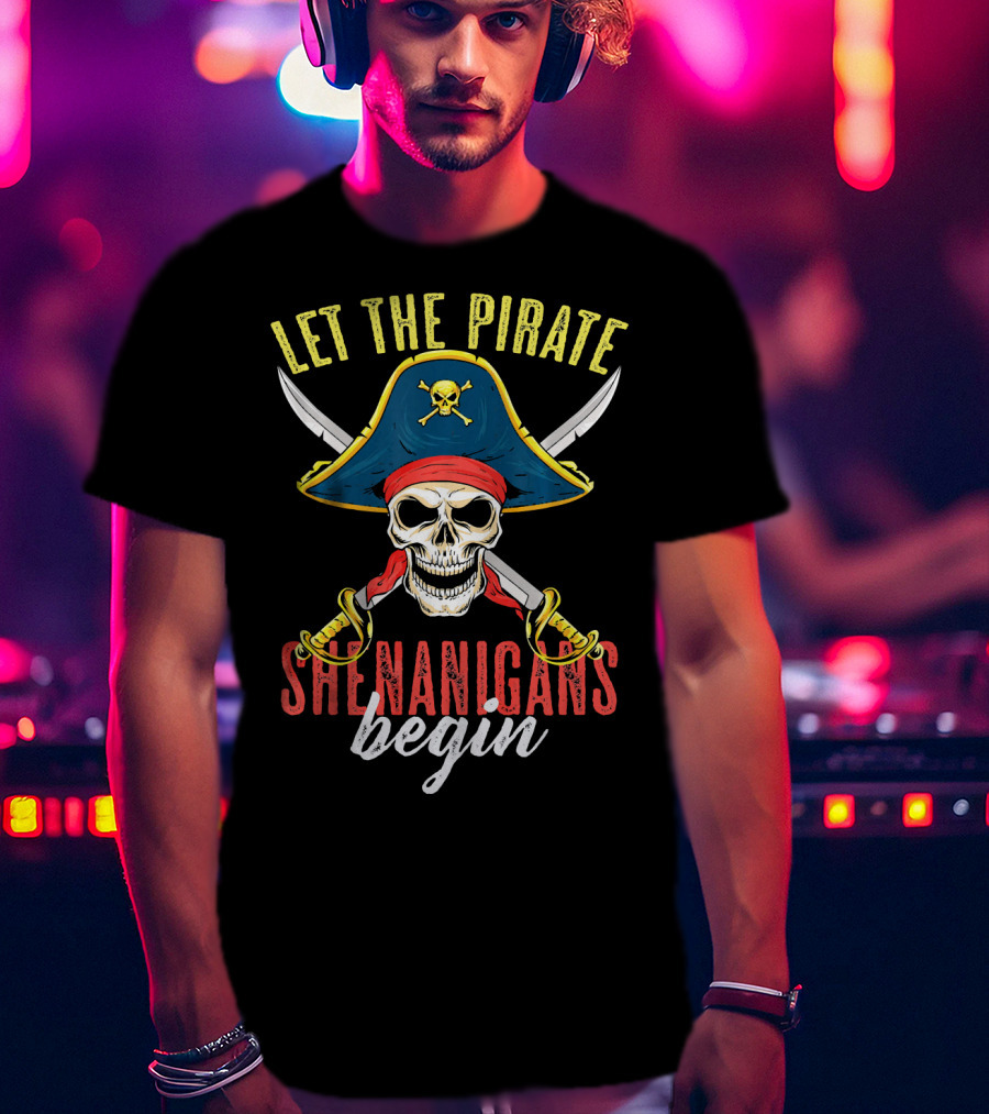Let The Pirate Shenanigans Begin Skull Crossed Swords And Pirate Hat T-Shirt