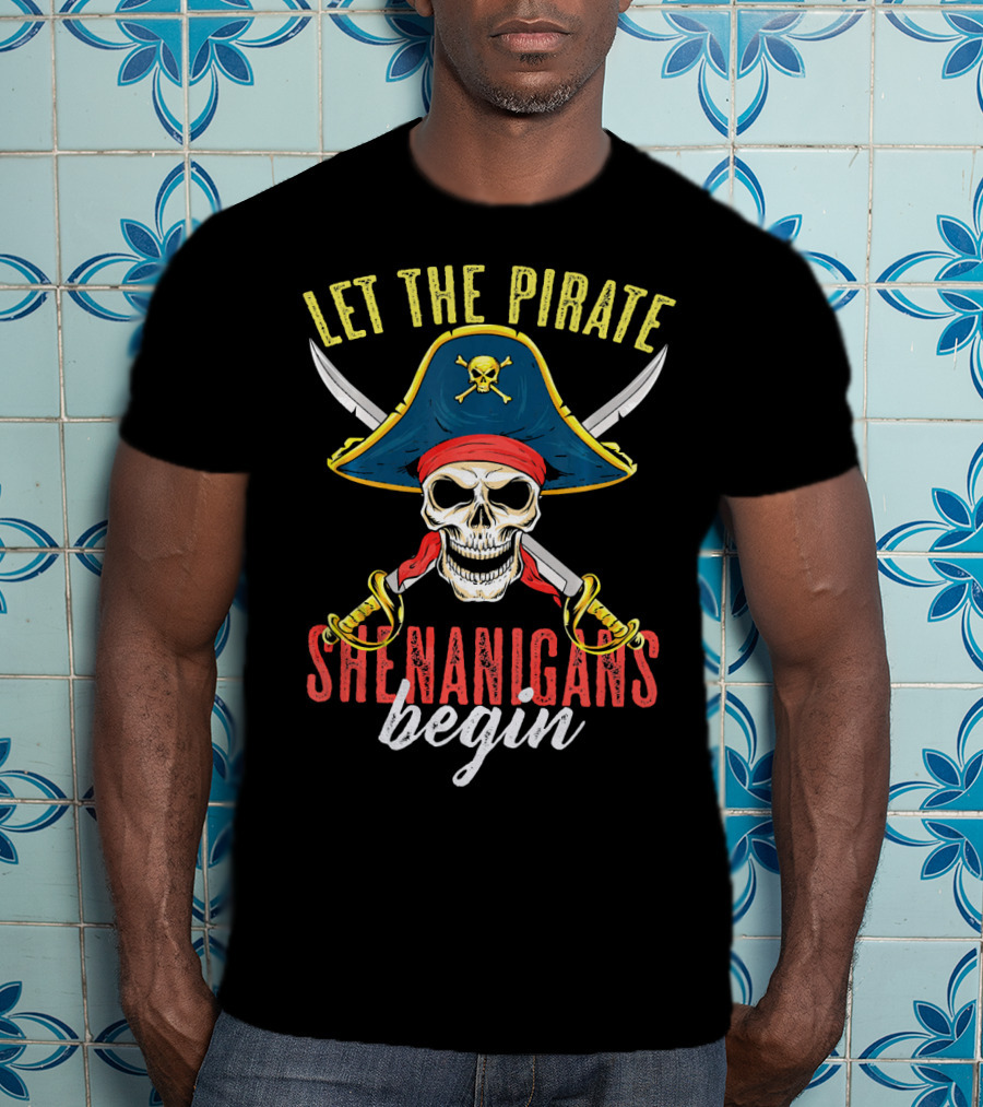Let The Pirate Shenanigans Begin Skull Crossed Swords And Pirate Hat T-Shirt