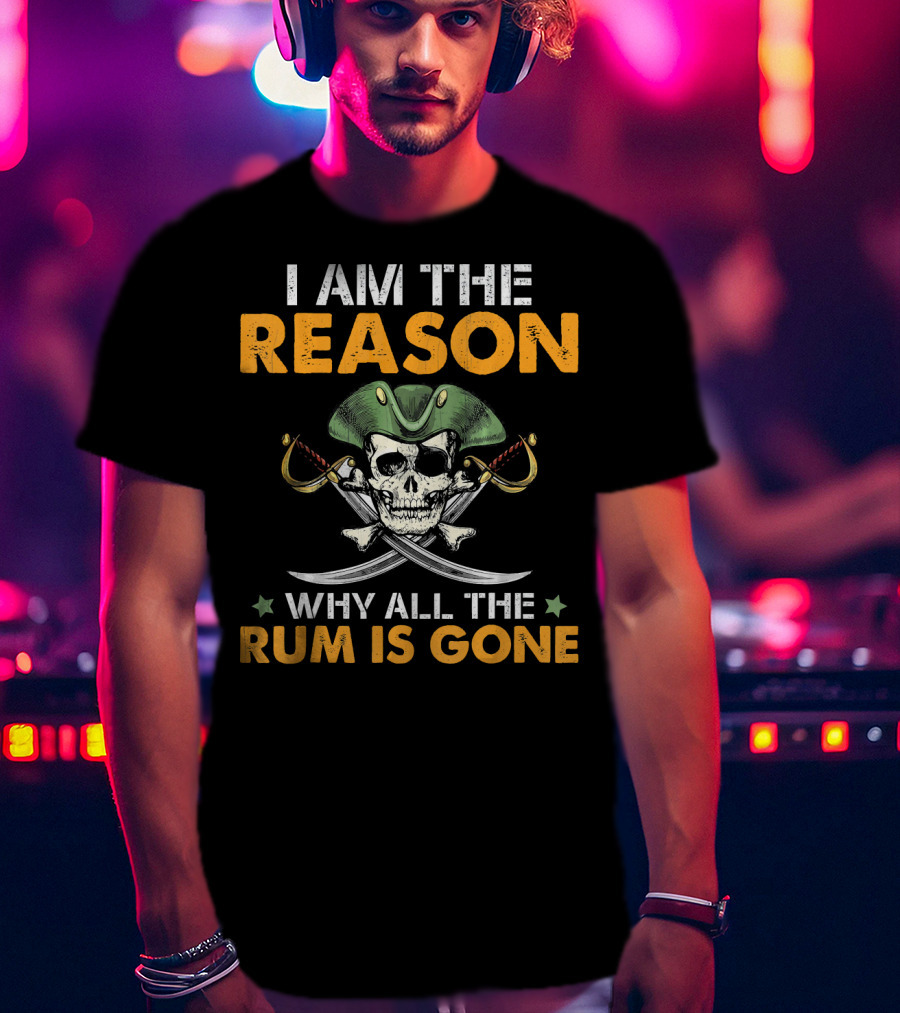 I Am The Reason Why All The Rum Is Gone Pirate Skull With Hat And Crossed Swords T-Shirt