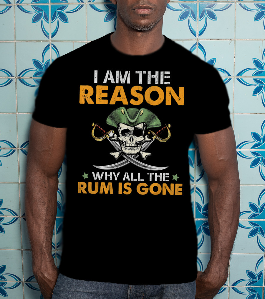 I Am The Reason Why All The Rum Is Gone Pirate Skull With Hat And Crossed Swords T-Shirt