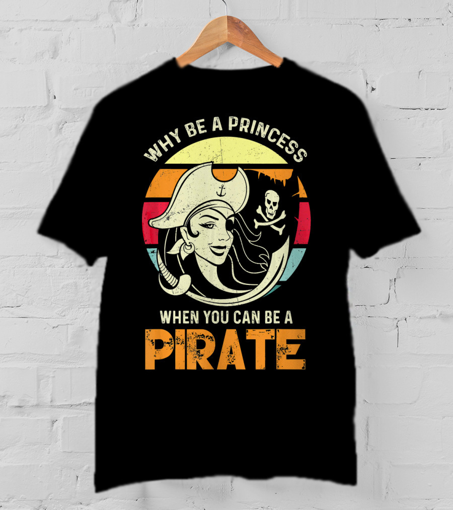 Why Be A Princess When You Can Be A Pirate Funny Pirate Freebooter Buccaneer Caribb T-Shirt
