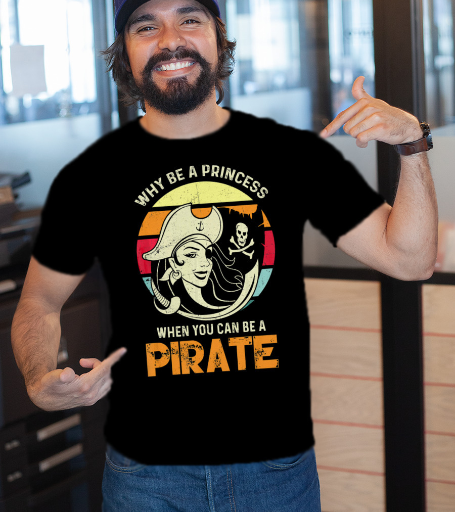 Why Be A Princess When You Can Be A Pirate Funny Pirate Freebooter Buccaneer Caribb T-Shirt