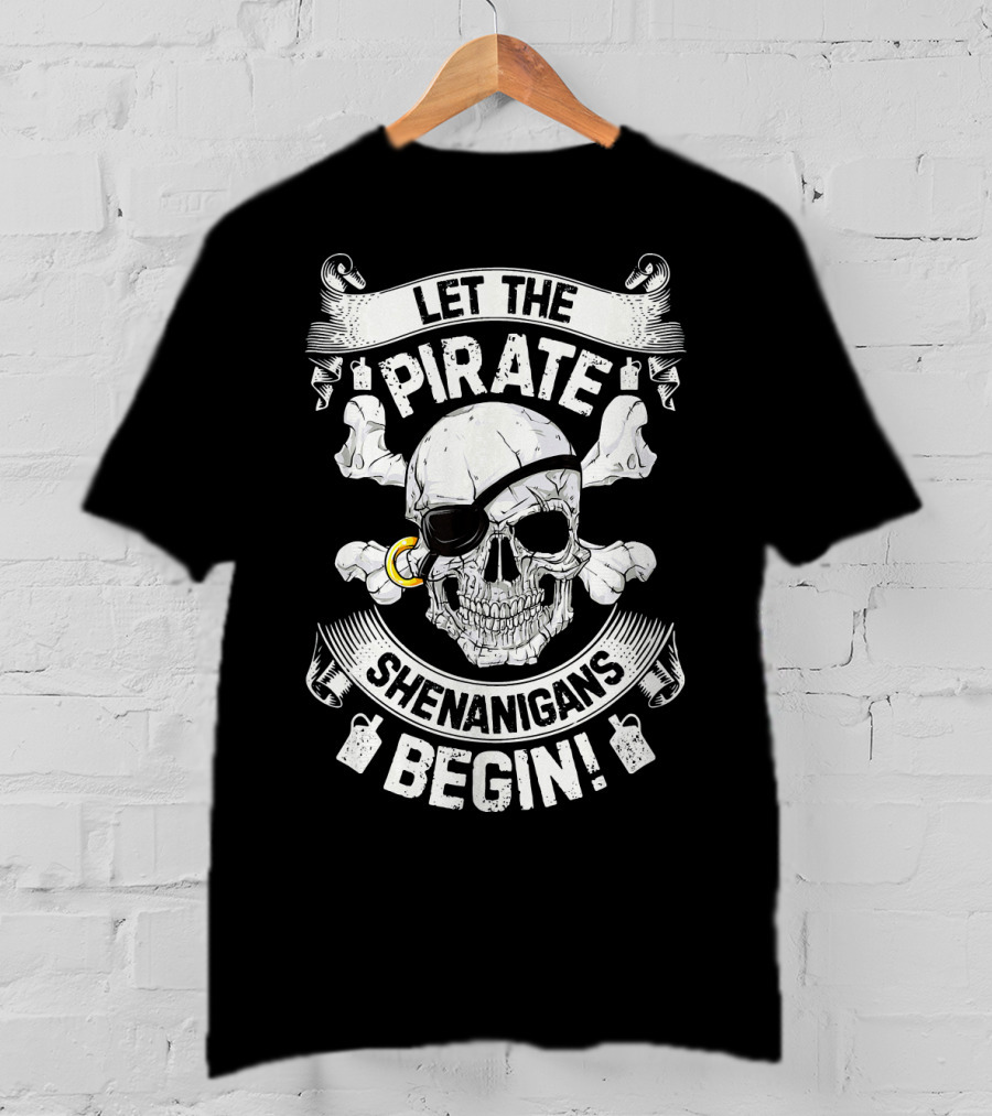 Let The Pirate Shenanigans Begin Skull And Crossbones Eyepatch Banner T-Shirt