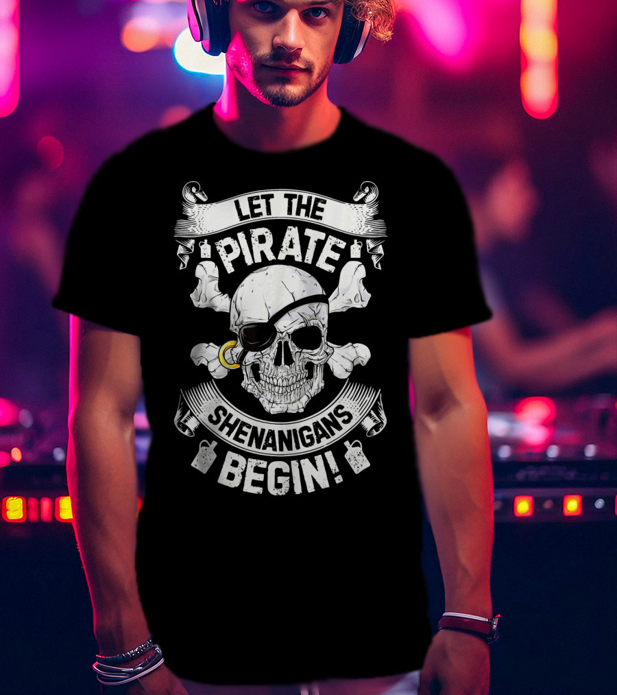 Let The Pirate Shenanigans Begin Skull And Crossbones Eyepatch Banner T-Shirt