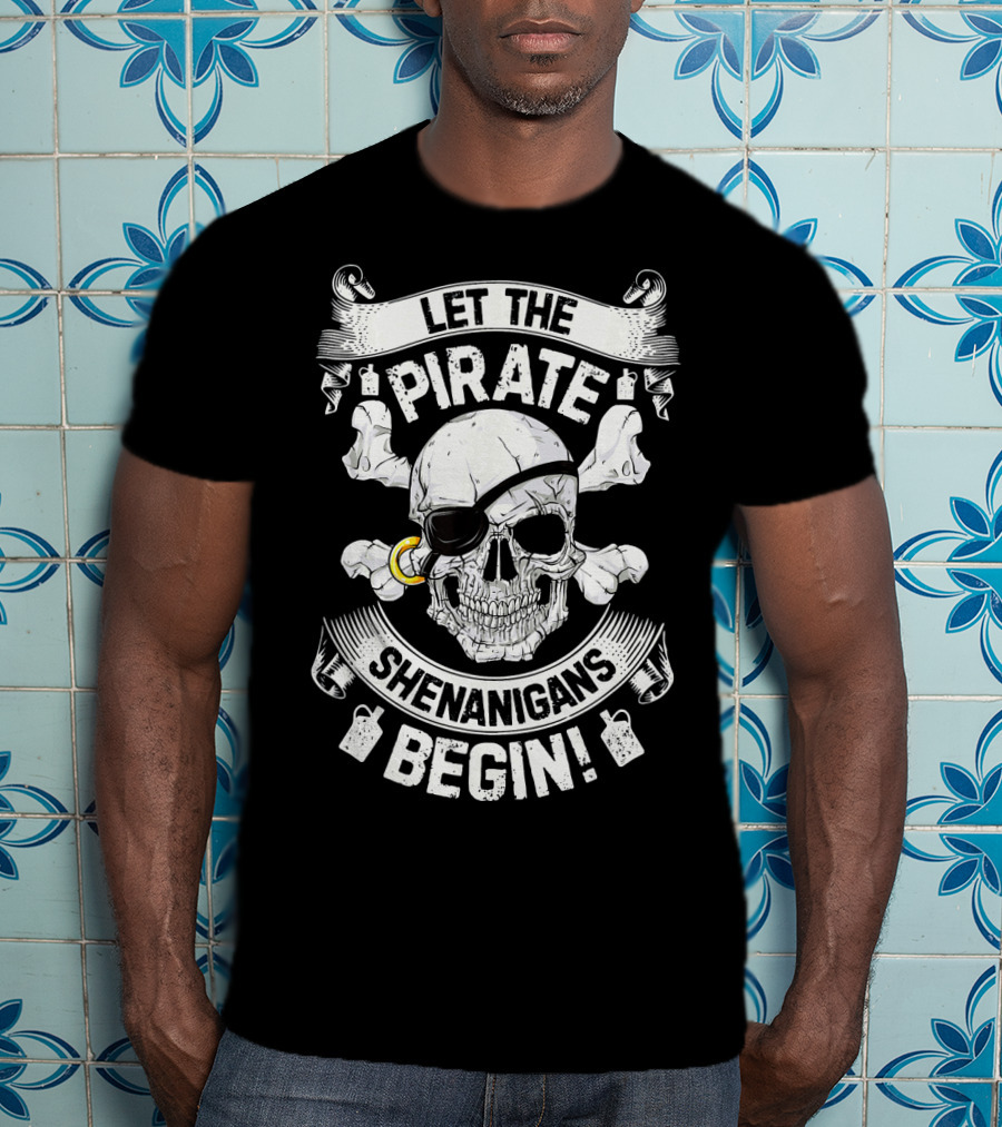 Let The Pirate Shenanigans Begin Skull And Crossbones Eyepatch Banner T-Shirt