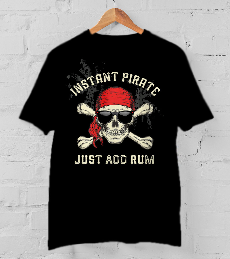 Instant Pirate Just Add Rum Skull Bandana Sunglasses Crossbones Fun Drinking T-Shirt