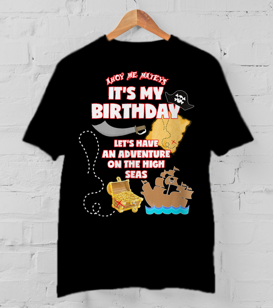 Ahoy Me Mateys It's My Birthday Let's Have An Adventure On The High Seas T-Shirt