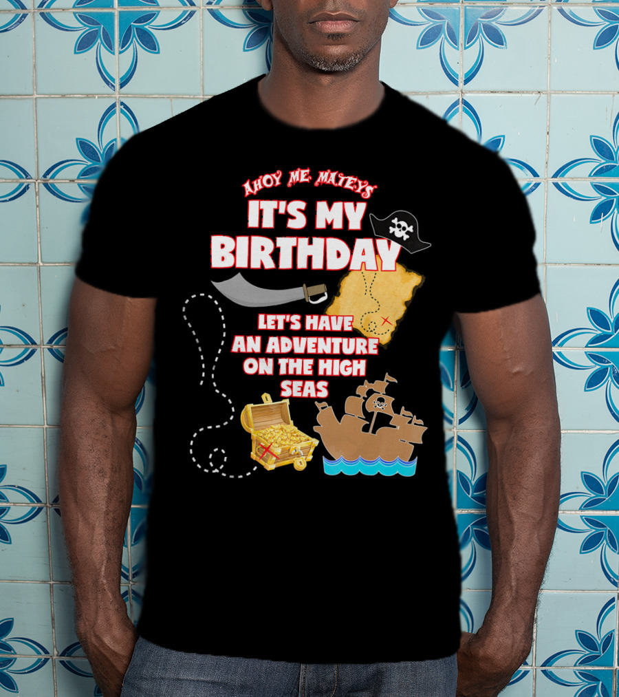 Ahoy Me Mateys It's My Birthday Let's Have An Adventure On The High Seas T-Shirt
