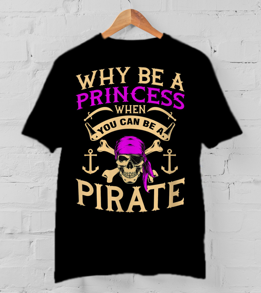 Why Be A Princess When You Can Be A Pirate Tampa Gasparilla T-Shirt