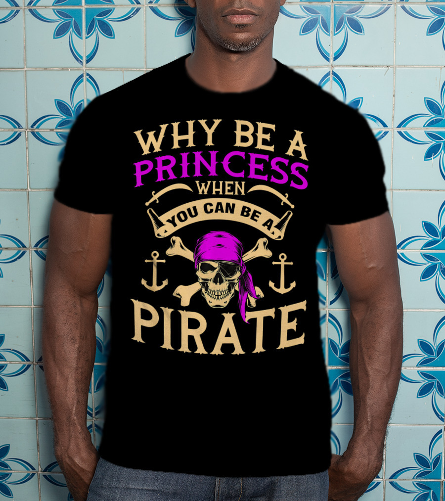 Why Be A Princess When You Can Be A Pirate Tampa Gasparilla T-Shirt