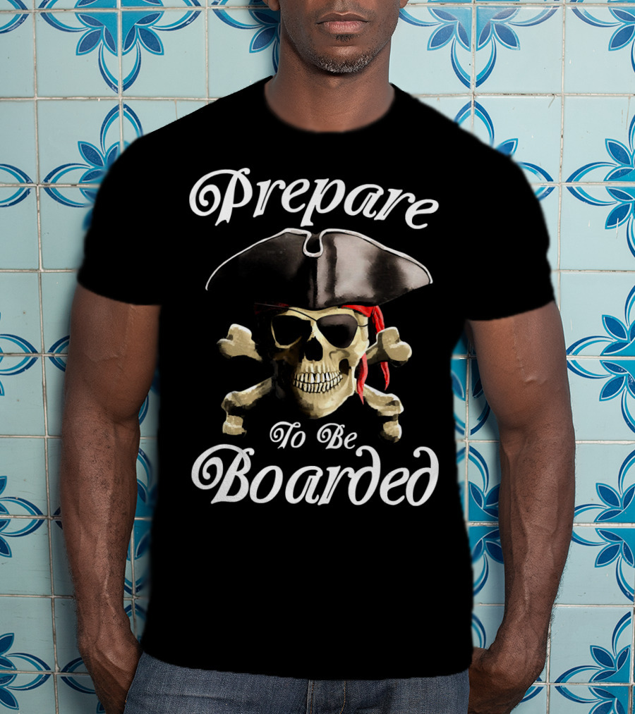 Prepare To Be Boarded Pirate Skull With Crossbones And Hat T-Shirt