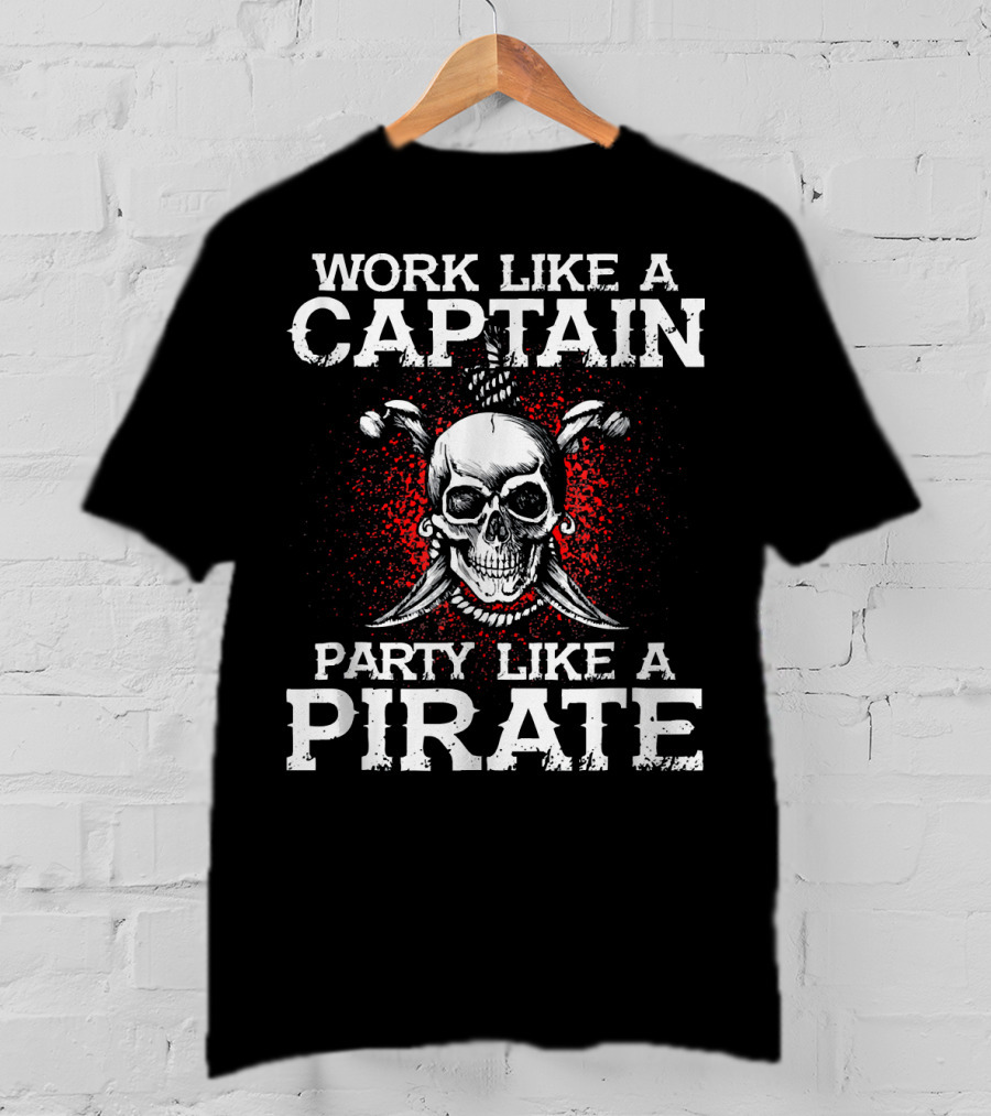 Work Like A Captain Party Like A Pirate Skull And Crossed Swords T-Shirt