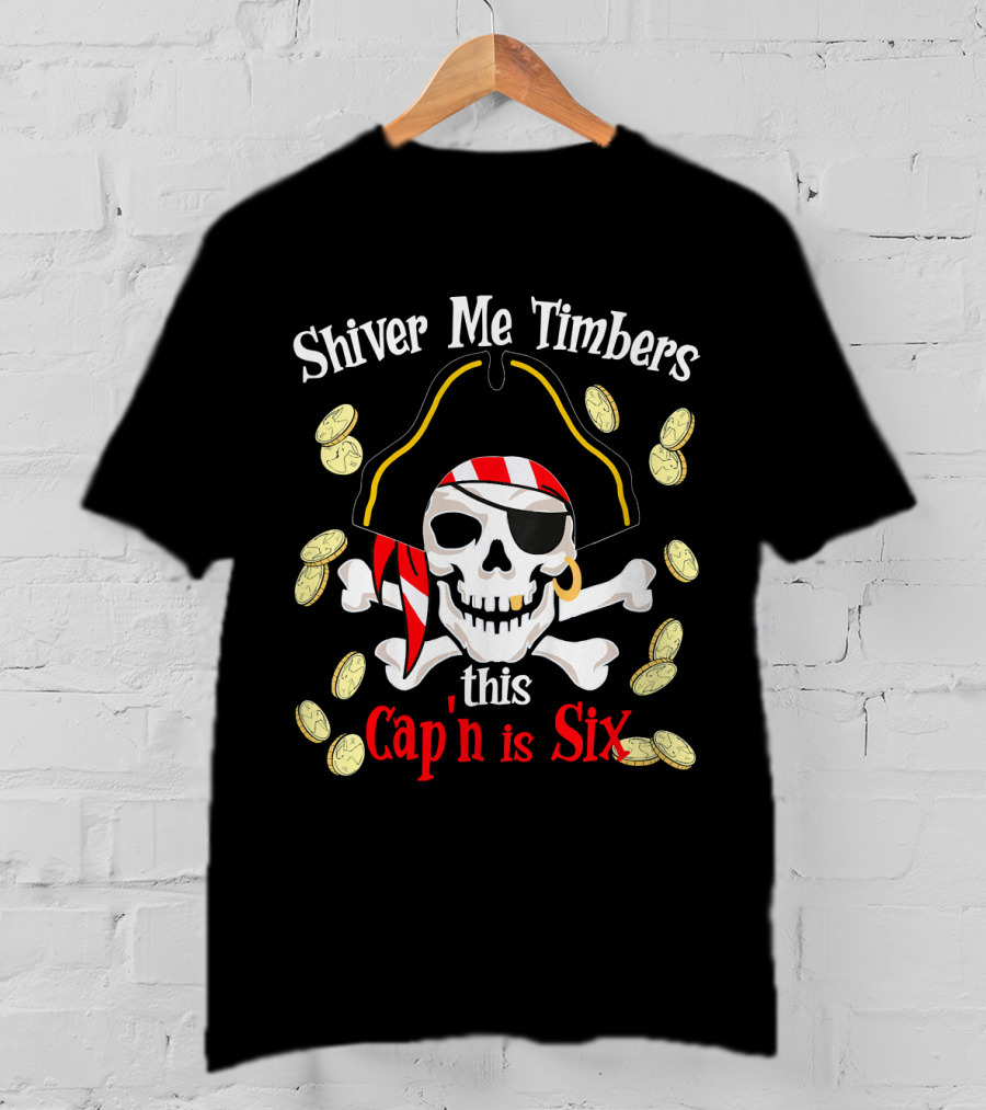Shiver Me Timbers This Cap'n Is Six Year Old Pirate Birthday Party T-Shirt