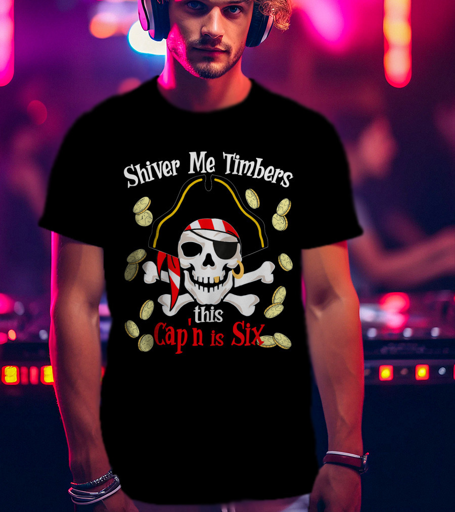 Shiver Me Timbers This Cap'n Is Six Year Old Pirate Birthday Party T-Shirt