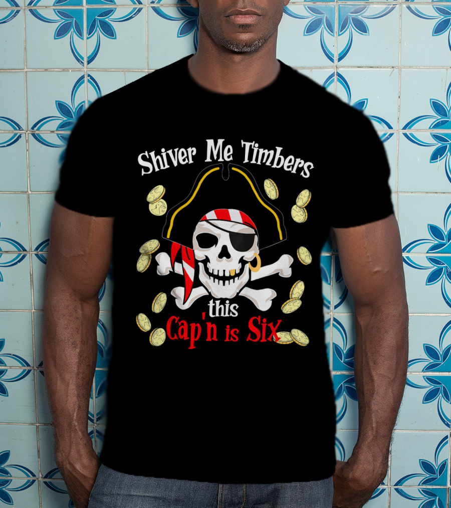 Shiver Me Timbers This Cap'n Is Six Year Old Pirate Birthday Party T-Shirt