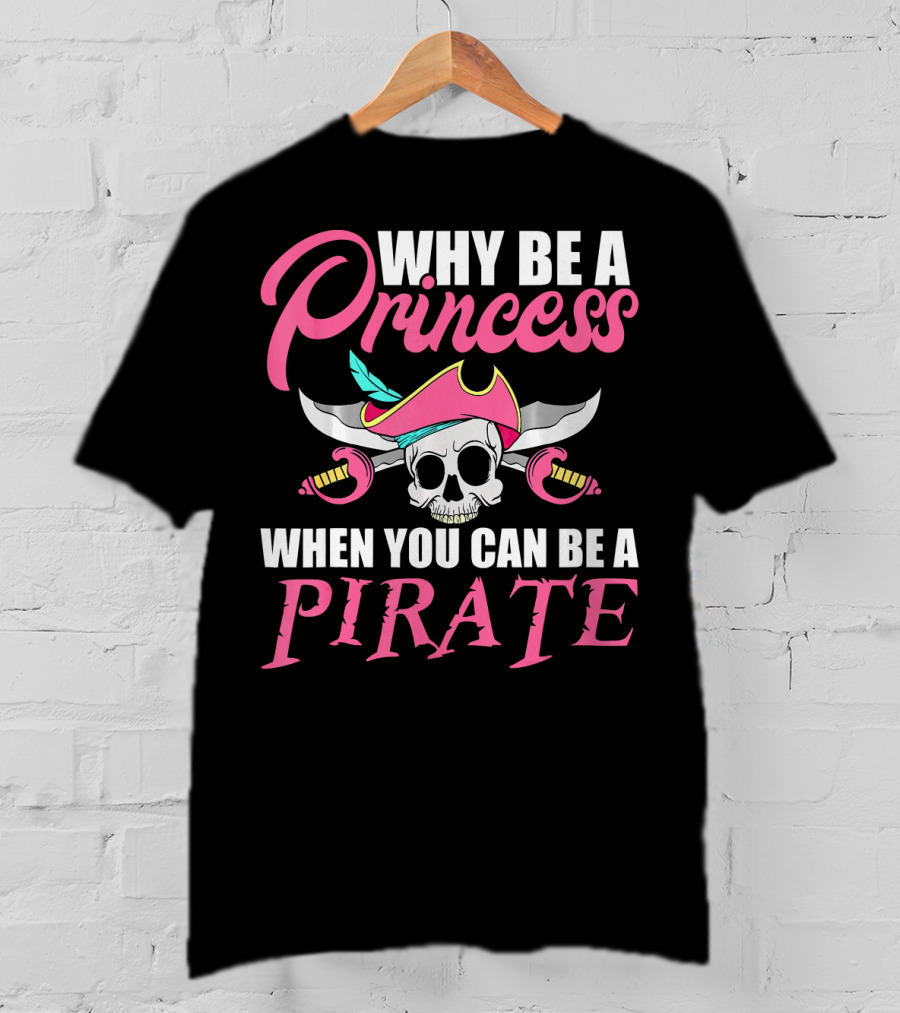 Why Be A Princess When You Can Be A Pirate Skull Crossed Sabers Pink Hat T-Shirt