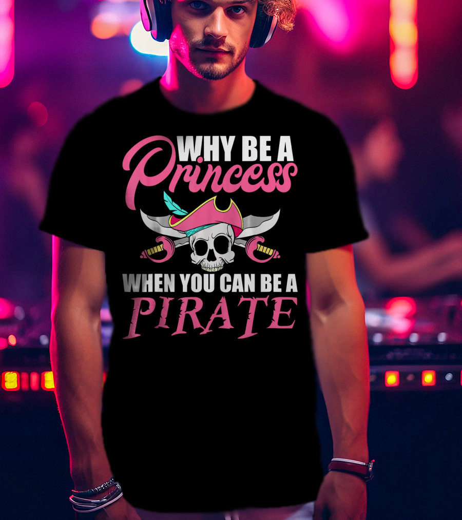Why Be A Princess When You Can Be A Pirate Skull Crossed Sabers Pink Hat T-Shirt