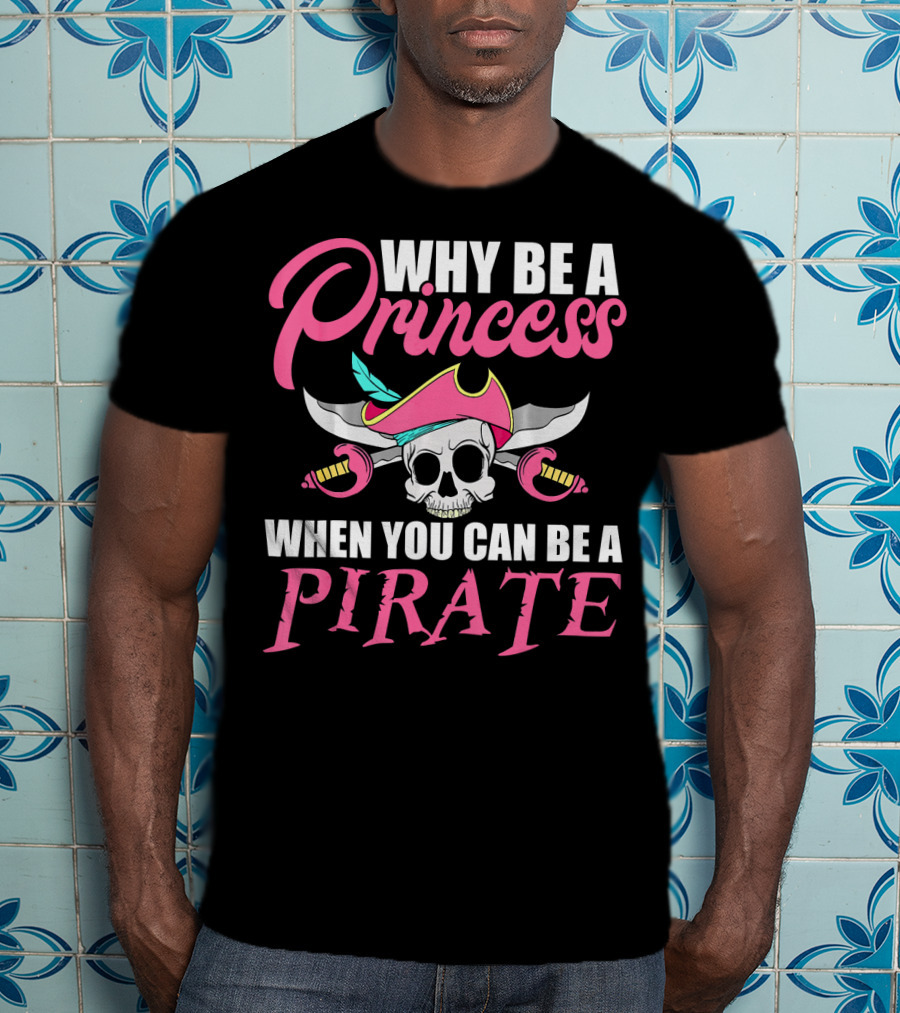 Why Be A Princess When You Can Be A Pirate Skull Crossed Sabers Pink Hat T-Shirt
