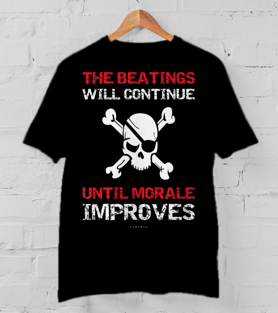 THE BEATINGS WILL CONTINUE UNTIL MORALE IMPROVES Skull And Crossbones T-Shirt