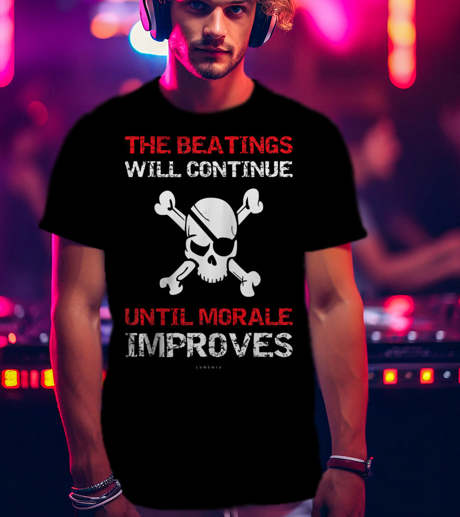THE BEATINGS WILL CONTINUE UNTIL MORALE IMPROVES Skull And Crossbones T-Shirt