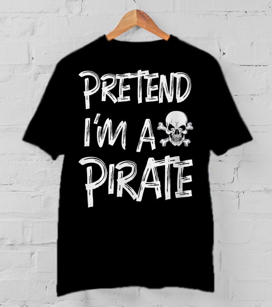 Pretend I'm A Pirate Skull And Crossbones T-Shirt