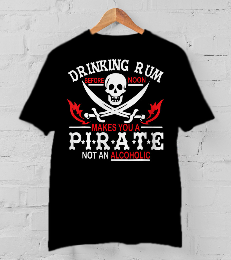 Drinking Rum Before Noon Makes You A Pirate Not An Alcoholic Skull Crossbones Swords T-Shirt