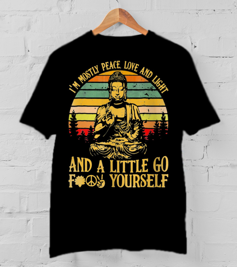 I’m Mostly Peace Love And Light Buddha And A Little Go F*⨁✌ Yourself T-Shirt