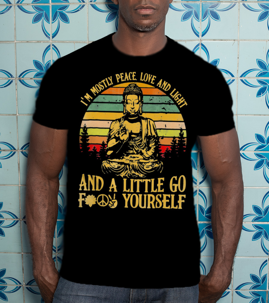 I’m Mostly Peace Love And Light Buddha And A Little Go F*⨁✌ Yourself T-Shirt