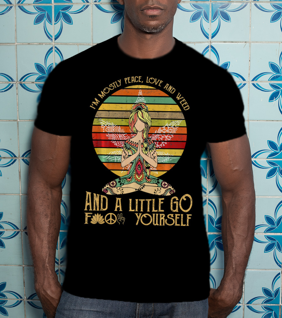 I'm Mostly Peace Love And Weed And A Little Go F🍀✌️ Yourself T-Shirt