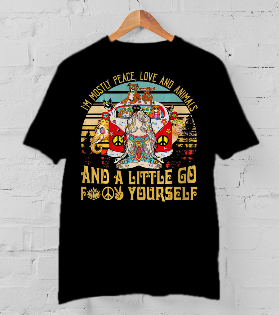 I'm Mostly Peace Love And Animals And A Little Go F Yourself T-Shirt