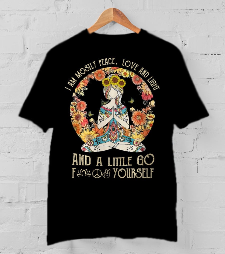 I Am Mostly Peace Love And Light And A Little Go F🌸☮✌ Yourself T-Shirt