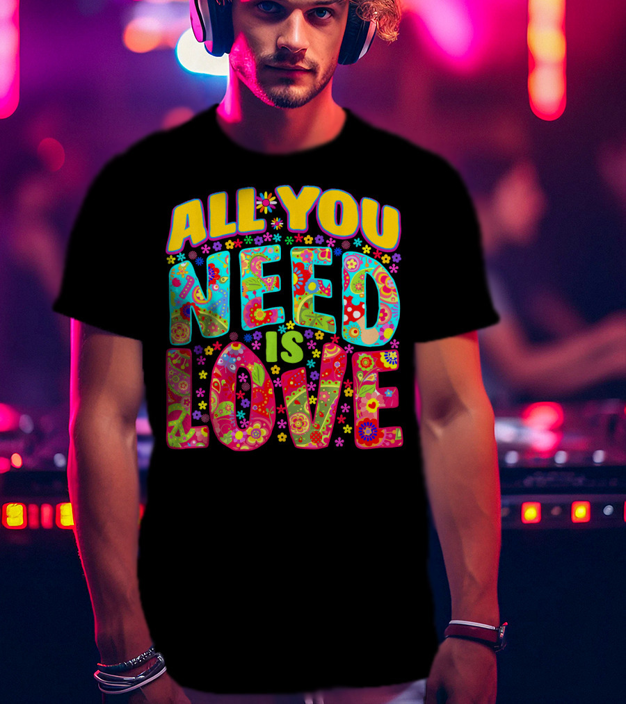 All You Need Is Love Hippie Flower Power Peace And Love T-Shirt