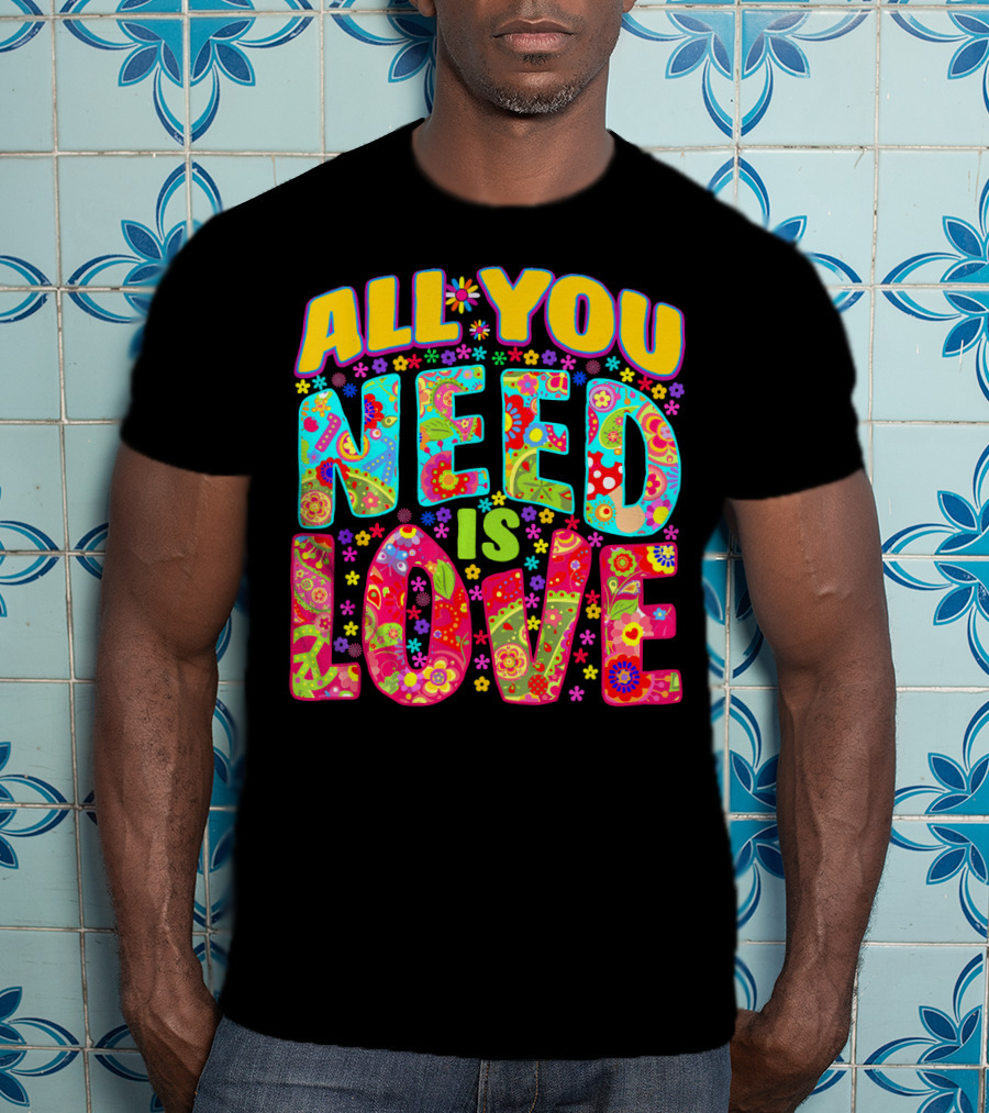 All You Need Is Love Hippie Flower Power Peace And Love T-Shirt
