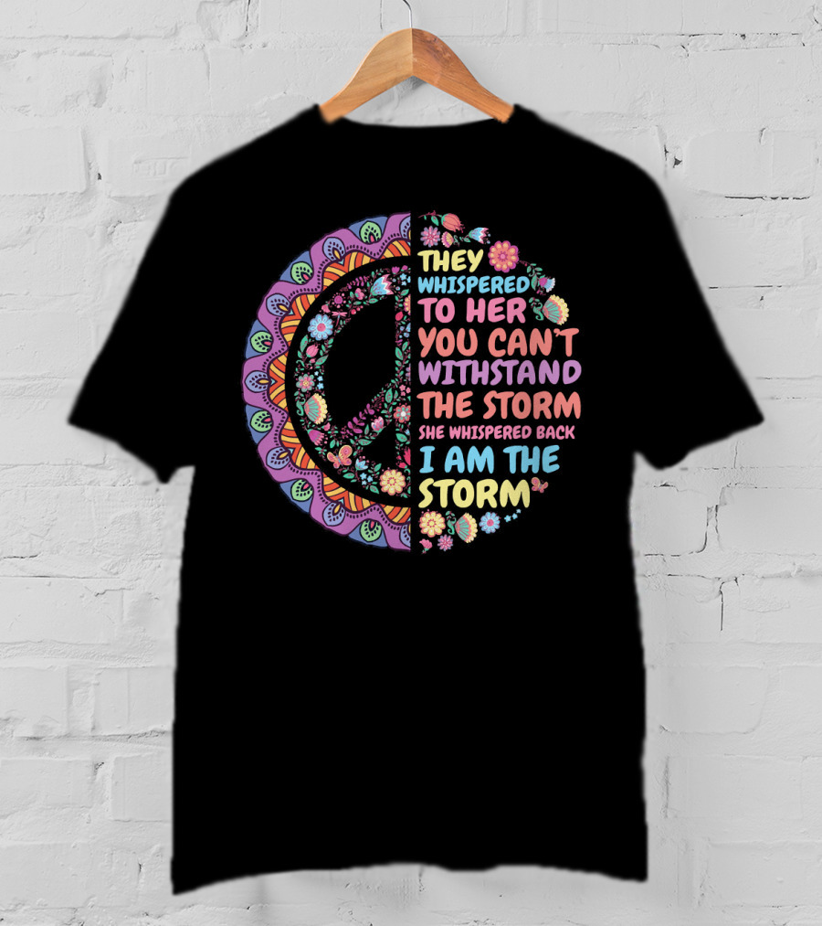They Whispered To Her You Can't Withstand The Storm She Whispered Back I Am The Storm Peace Symbol Floral T-Shirt