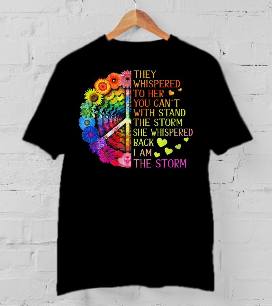Women Rainbow Flowers Hippie Peace Sign They Whispered To Her You Can't Withstand The Storm She Whispered Back I Am The Storm T-Shirt