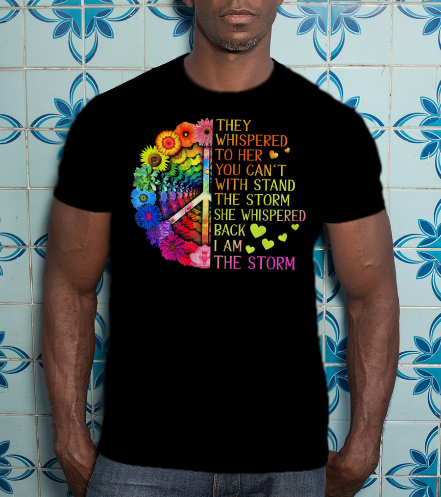 Women Rainbow Flowers Hippie Peace Sign They Whispered To Her You Can't Withstand The Storm She Whispered Back I Am The Storm T-Shirt