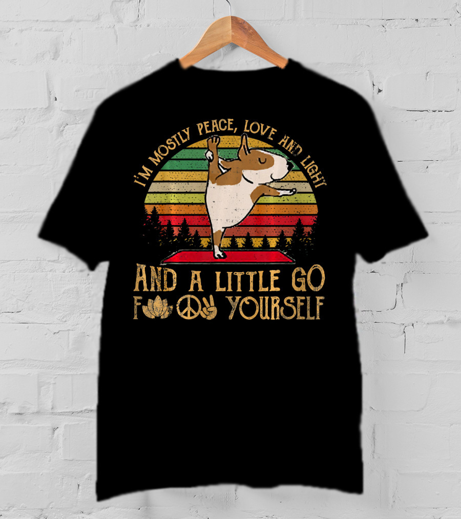 I'm Mostly Peace Love Light Bull Terrier And A Little Go F Yourself T-Shirt
