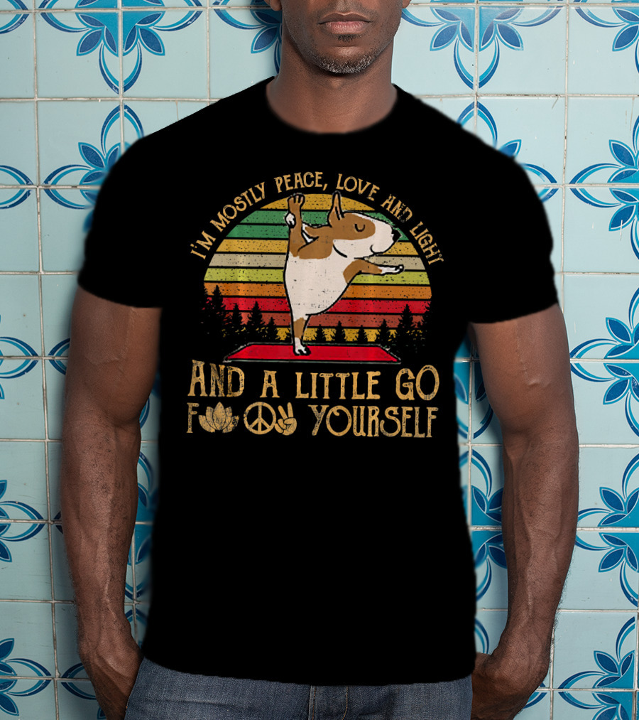 I'm Mostly Peace Love Light Bull Terrier And A Little Go F Yourself T-Shirt