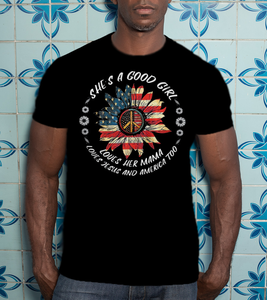 She's A Good Girl Loves Her Mama Loves Jesus And America Too Peace Flower American Flag T-Shirt