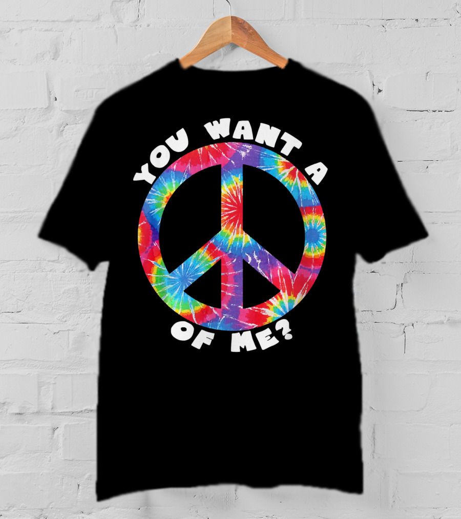 You Want A Peace Of Me Tie-Dye Sarcastic Funny T-Shirt