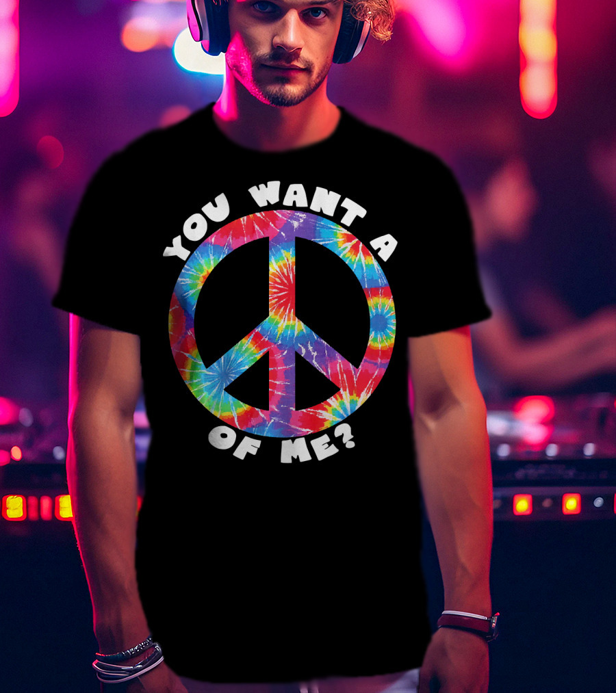 You Want A Peace Of Me Tie-Dye Sarcastic Funny T-Shirt