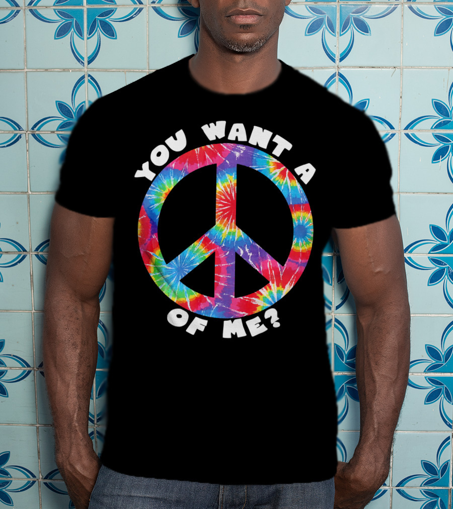 You Want A Peace Of Me Tie-Dye Sarcastic Funny T-Shirt
