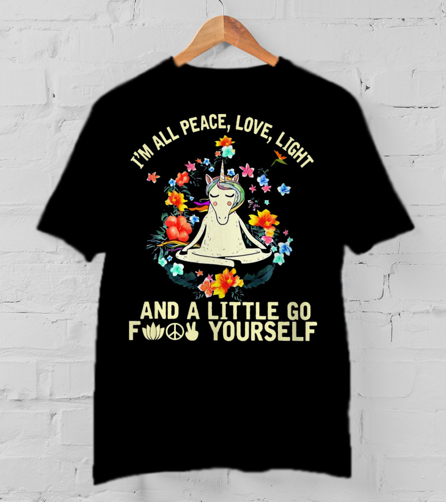 I'm All Peace Love Light Unicorn Yoga And A Little Go F Peace Love Yourself T-Shirt
