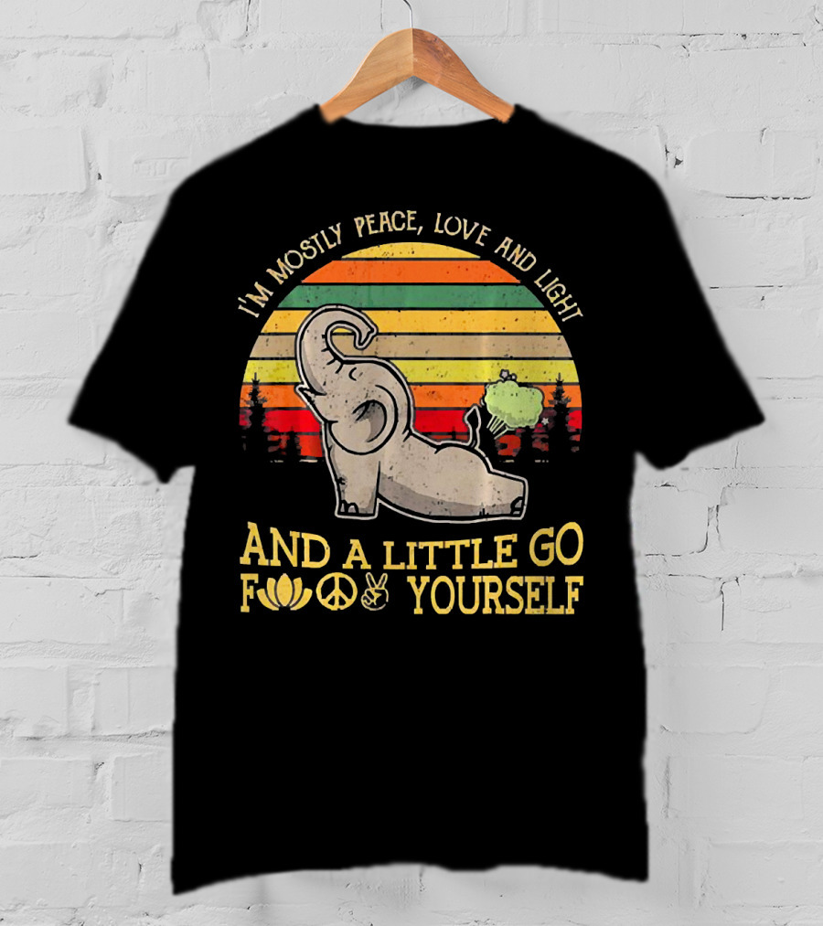 I'm Mostly Peace Love And Light And A Little Go Yourself Elephant T-Shirt