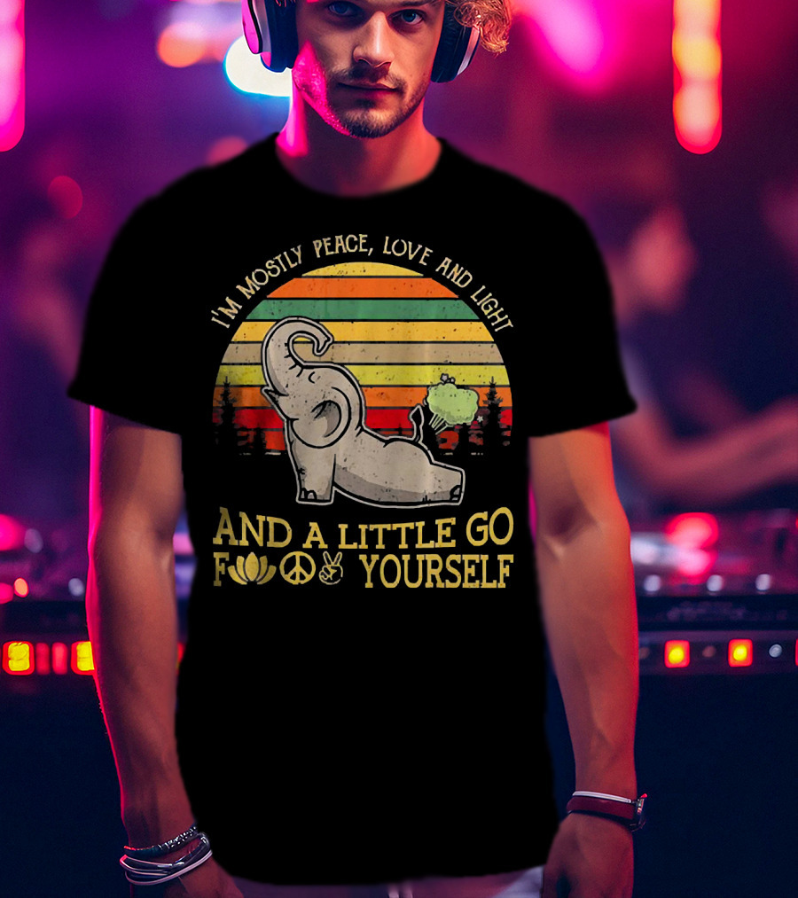 I'm Mostly Peace Love And Light And A Little Go Yourself Elephant T-Shirt